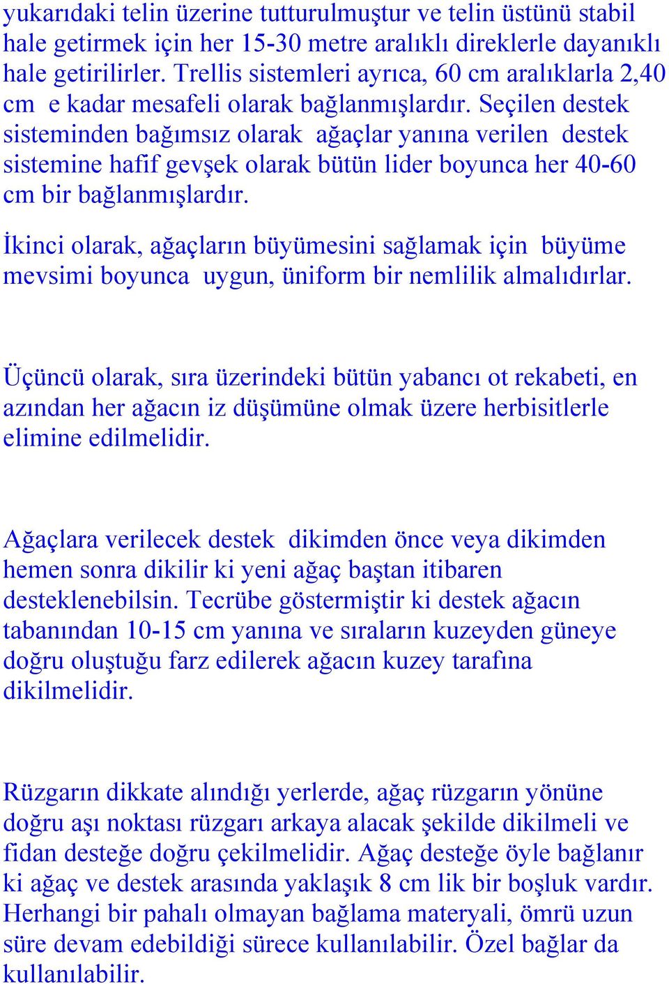 Seçilen destek sisteminden bağımsız olarak ağaçlar yanına verilen destek sistemine hafif gevşek olarak bütün lider boyunca her 40-60 cm bir bağlanmışlardır.