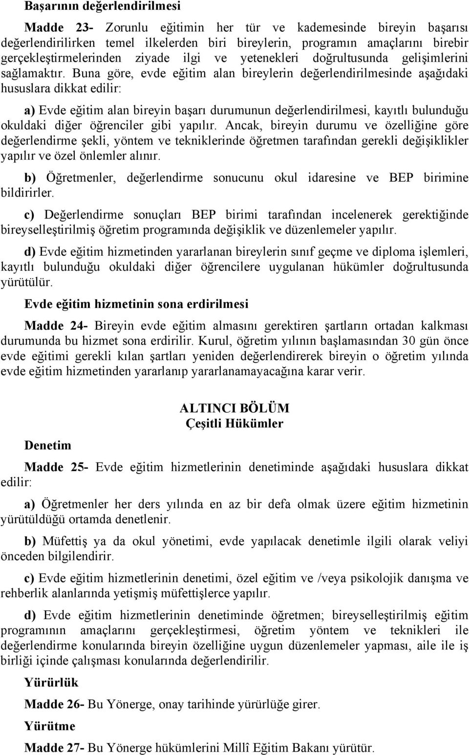 Buna göre, evde eğitim alan bireylerin değerlendirilmesinde aşağıdaki hususlara dikkat edilir: a) Evde eğitim alan bireyin başarı durumunun değerlendirilmesi, kayıtlı bulunduğu okuldaki diğer