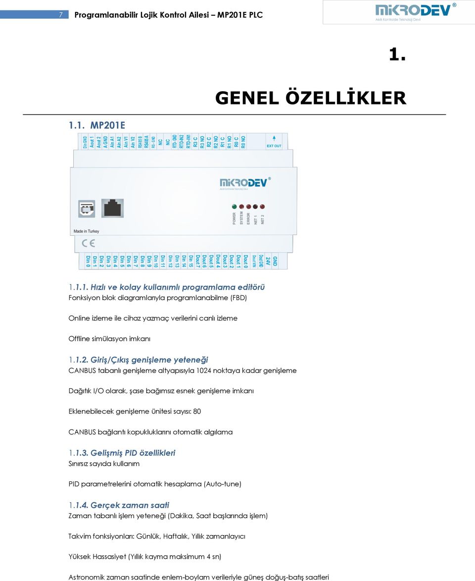 1.2. Giriş/Çıkış genişleme yeteneği CANBUS tabanlı genişleme altyapısıyla 1024 noktaya kadar genişleme Dağıtık I/O olarak, şase bağımsız esnek genişleme imkanı Eklenebilecek genişleme ünitesi sayısı: