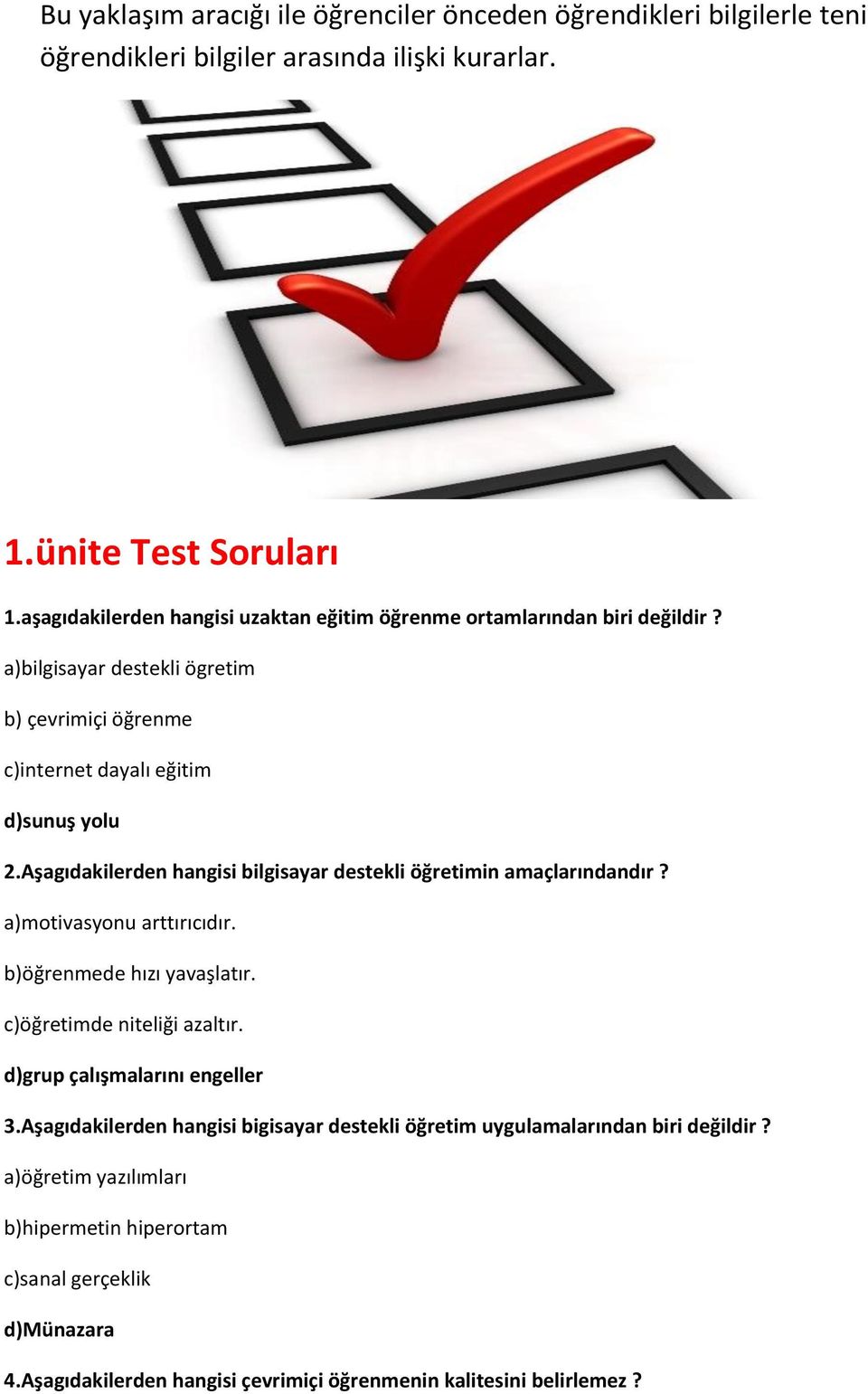 Aşagıdakilerden hangisi bilgisayar destekli öğretimin amaçlarındandır? a)motivasyonu arttırıcıdır. b)öğrenmede hızı yavaşlatır. c)öğretimde niteliği azaltır.