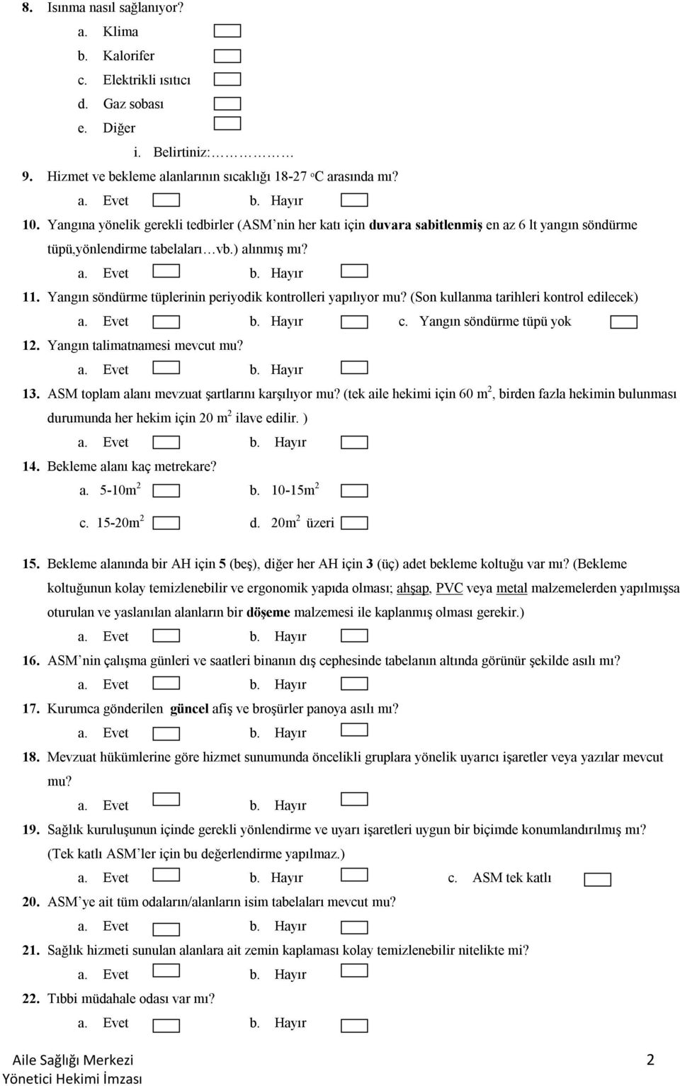 Yangın söndürme tüplerinin periyodik kontrolleri yapılıyor mu? (Son kullanma tarihleri kontrol edilecek) c. Yangın söndürme tüpü yok 12. Yangın talimatnamesi mevcut mu? 13.