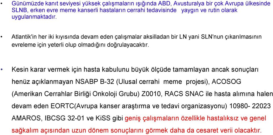 Kesin karar vermek için hasta kabulunu büyük ölçüde tamamlayan ancak sonuçları henüz açıklanmayan NSABP B-32 (Ulusal cerrahi meme projesi), ACOSOG (Amerikan Cerrahlar Birliği Onkoloji Grubu) Z0010,