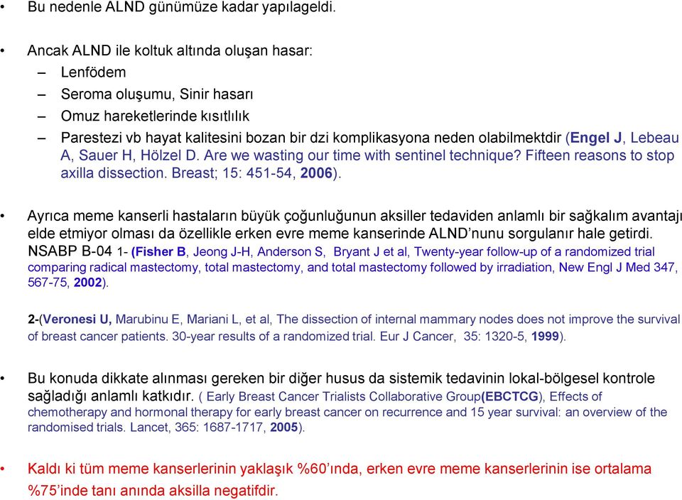 J, Lebeau A, Sauer H, Hölzel D. Are we wasting our time with sentinel technique? Fifteen reasons to stop axilla dissection. Breast; 15: 451-54, 2006).