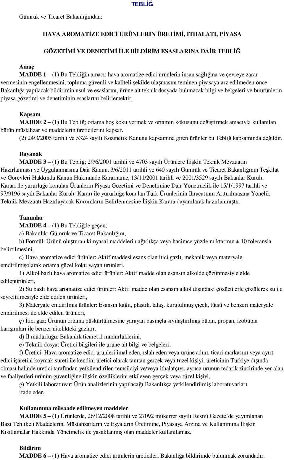 usul ve esaslarını, ürüne ait teknik dosyada bulunacak bilgi ve belgeleri ve buürünlerin piyasa gözetimi ve denetiminin esaslarını belirlemektir.