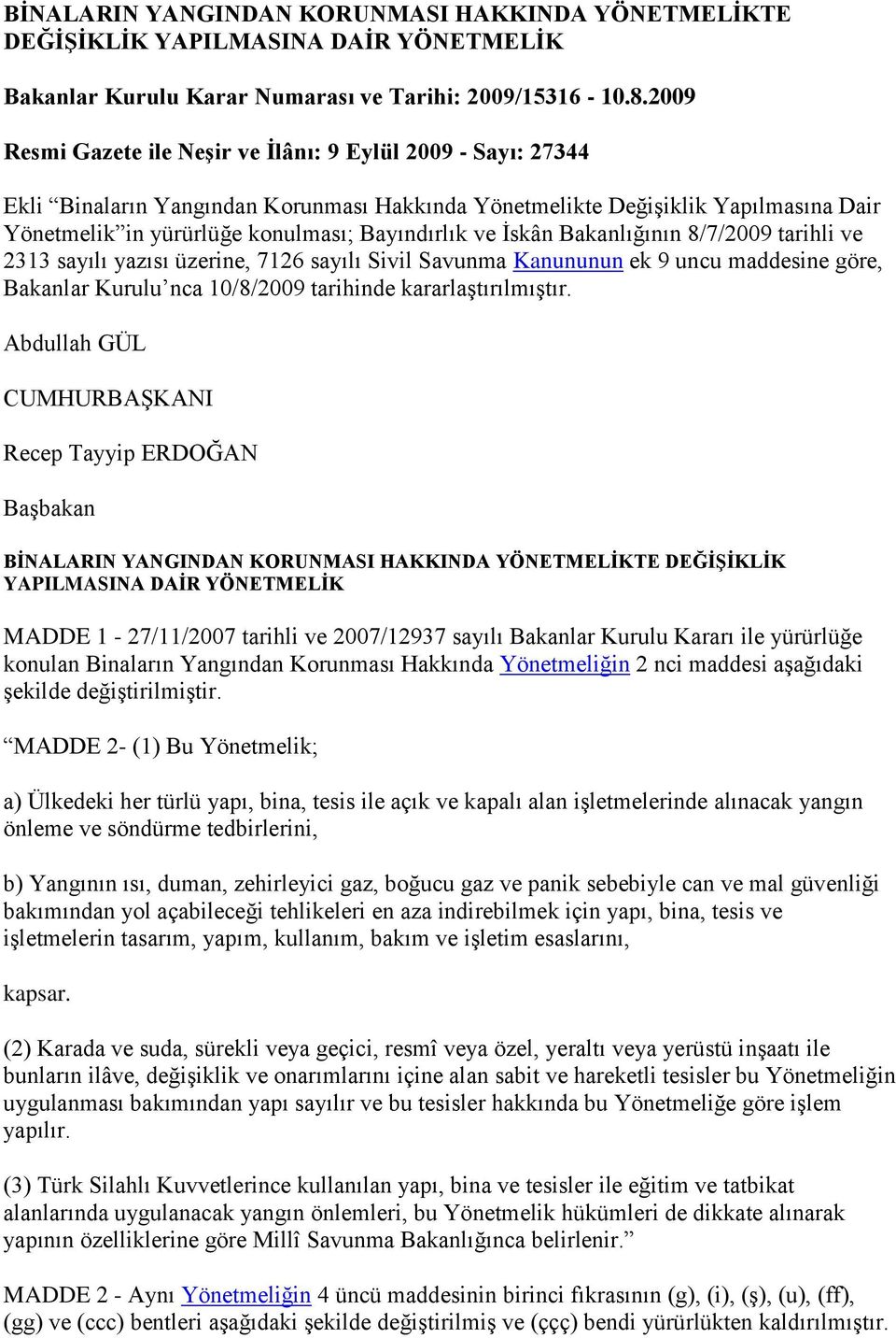 Ġskân Bakanlığının 8/7/2009 tarihli ve 2313 sayılı yazısı üzerine, 7126 sayılı Sivil Savunma Kanununun ek 9 uncu maddesine göre, Bakanlar Kurulu nca 10/8/2009 tarihinde kararlaģtırılmıģtır.