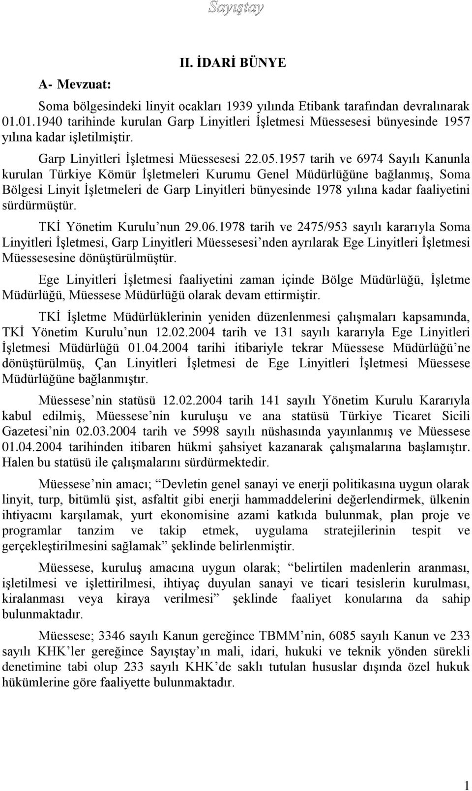 1957 tarih ve 6974 Sayılı Kanunla kurulan Türkiye Kömür İşletmeleri Kurumu Genel Müdürlüğüne bağlanmış, Soma Bölgesi Linyit İşletmeleri de Garp Linyitleri bünyesinde 1978 yılına kadar faaliyetini