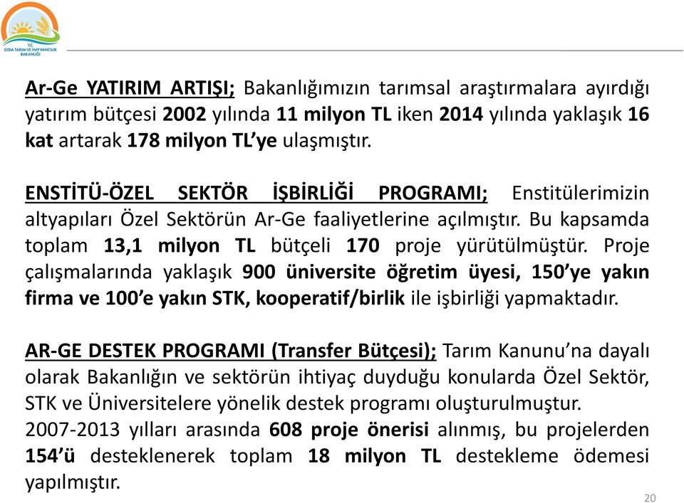 Proje çalışmalarında yaklaşık 900 üniversite öğretim üyesi, 150 ye yakın firma ve 100 e yakın STK, kooperatif/birlik ile işbirliği yapmaktadır.