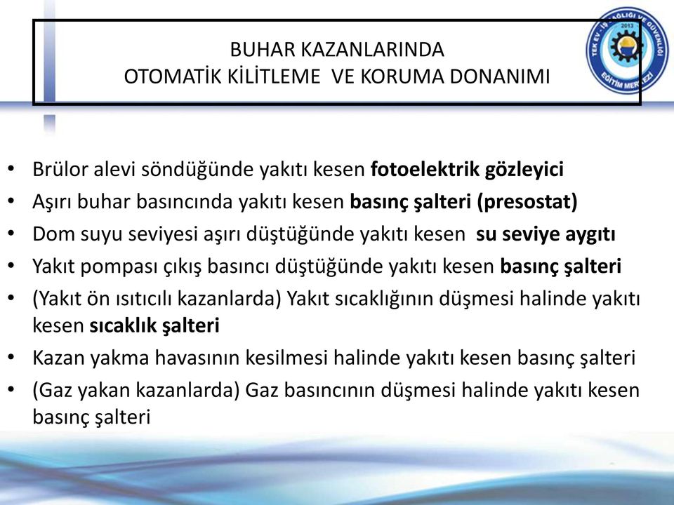 düştüğünde yakıtı kesen basınç şalteri (Yakıt ön ısıtıcılı kazanlarda) Yakıt sıcaklığının düşmesi halinde yakıtı kesen sıcaklık şalteri