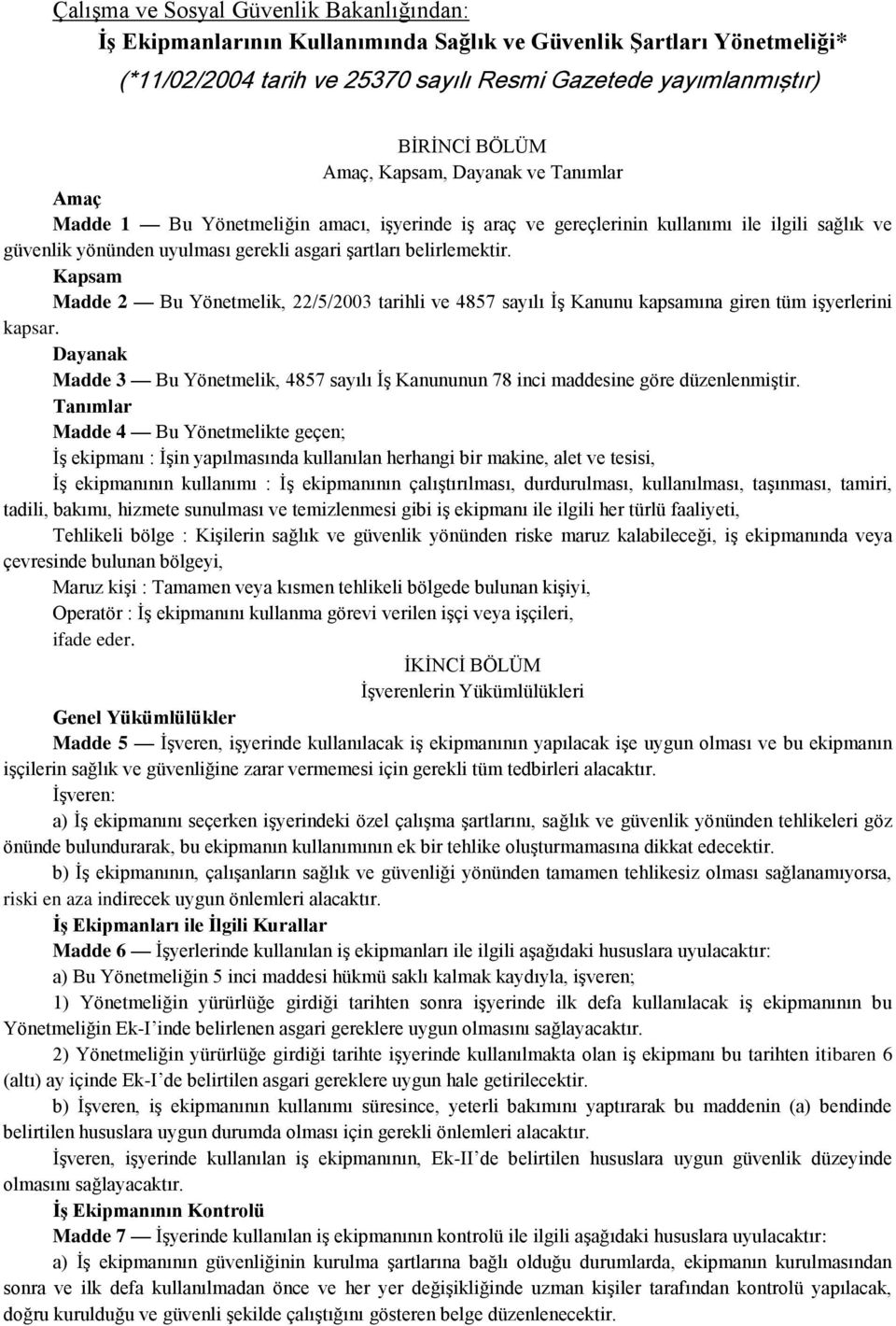 Kapsam Madde 2 Bu Yönetmelik, 22/5/2003 tarihli ve 4857 sayılı İş Kanunu kapsamına giren tüm işyerlerini kapsar.