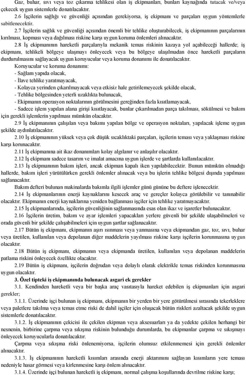 7 İşçilerin sağlık ve güvenliği açısından önemli bir tehlike oluşturabilecek, iş ekipmanının parçalarının kırılması, kopması veya dağılması riskine karşı uygun koruma önlemleri alınacaktır. 2.