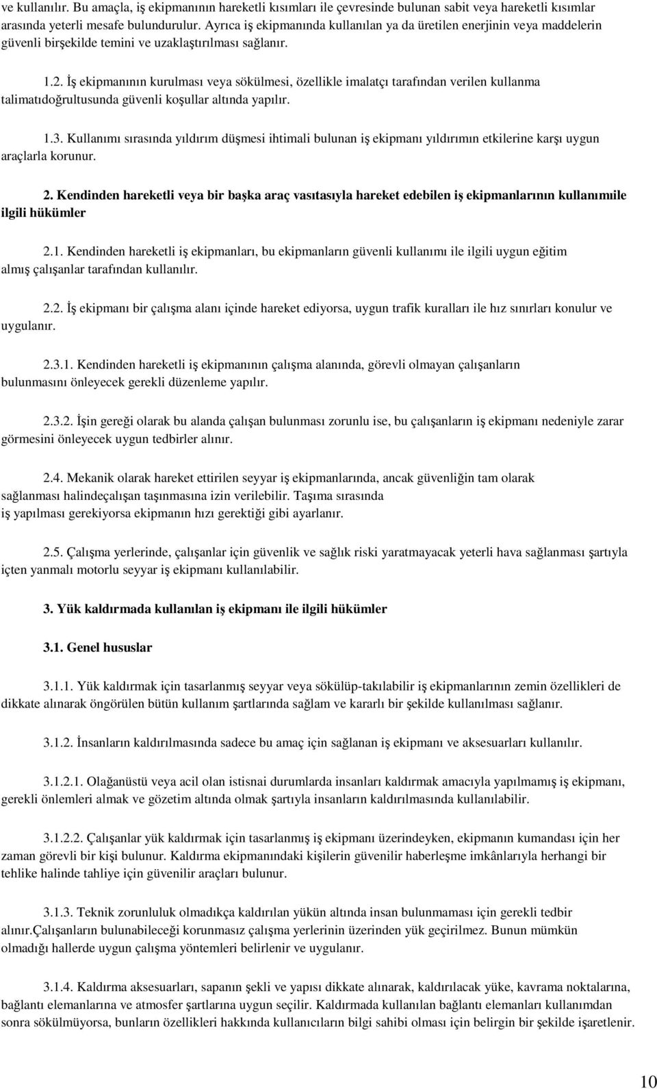 İş ekipmanının kurulması veya sökülmesi, özellikle imalatçı tarafından verilen kullanma talimatıdoğrultusunda güvenli koşullar altında yapılır. 1.3.