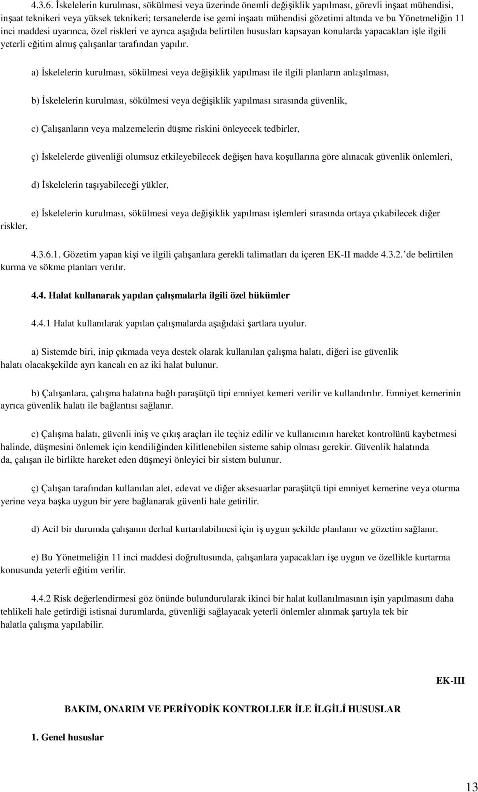 ve bu Yönetmeliğin 11 inci maddesi uyarınca, özel riskleri ve ayrıca aşağıda belirtilen hususları kapsayan konularda yapacakları işle ilgili yeterli eğitim almış çalışanlar tarafından yapılır.