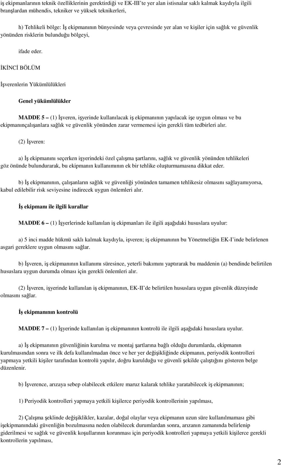 İKİNCİ BÖLÜM İşverenlerin Yükümlülükleri Genel yükümlülükler MADDE 5 (1) İşveren, işyerinde kullanılacak iş ekipmanının yapılacak işe uygun olması ve bu ekipmanınçalışanlara sağlık ve güvenlik