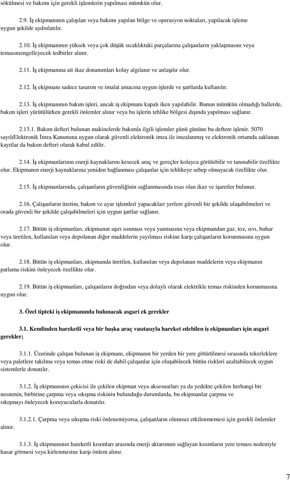 İş ekipmanına ait ikaz donanımları kolay algılanır ve anlaşılır olur. 2.12. İş ekipmanı sadece tasarım ve imalat amacına uygun işlerde ve şartlarda kullanılır. 2.13.