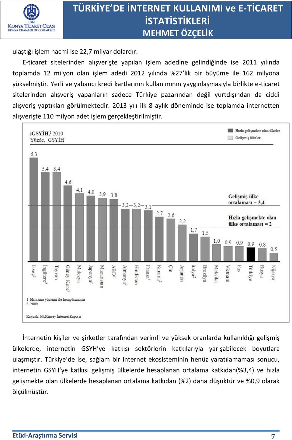 Yerli ve yabancı kredi kartlarının kullanımının yaygınlaşmasıyla birlikte e-ticaret sitelerinden alışveriş yapanların sadece Türkiye pazarından değil yurtdışından da ciddi alışveriş yaptıkları