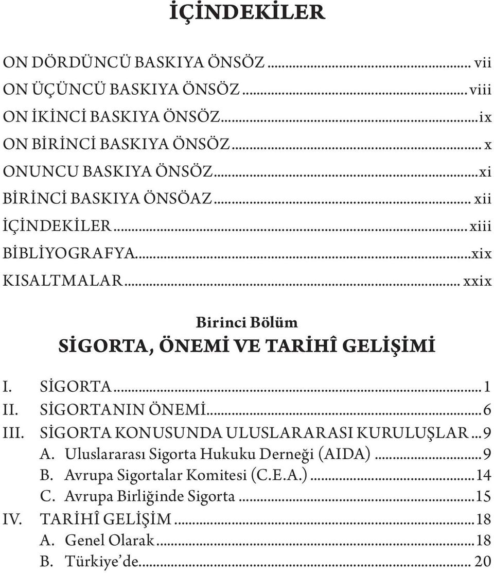 .. xxix Birinci Bölüm SİGORTA, ÖNEMİ VE TARİHÎ GELİŞİMİ I. SİGORTA...1 II. SİGORTANIN ÖNEMİ...6 III. SİGORTA KONUSUNDA ULUSLARARASI KURULUŞLAR.