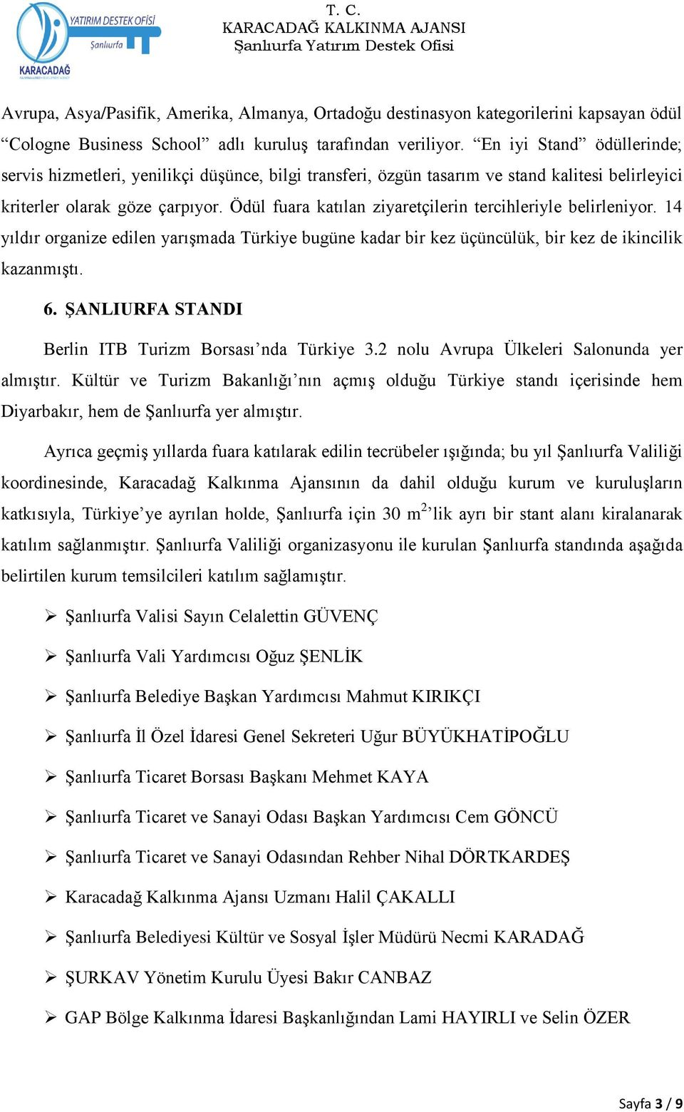 Ödül fuara katılan ziyaretçilerin tercihleriyle belirleniyor. 14 yıldır organize edilen yarışmada Türkiye bugüne kadar bir kez üçüncülük, bir kez de ikincilik kazanmıştı. 6.