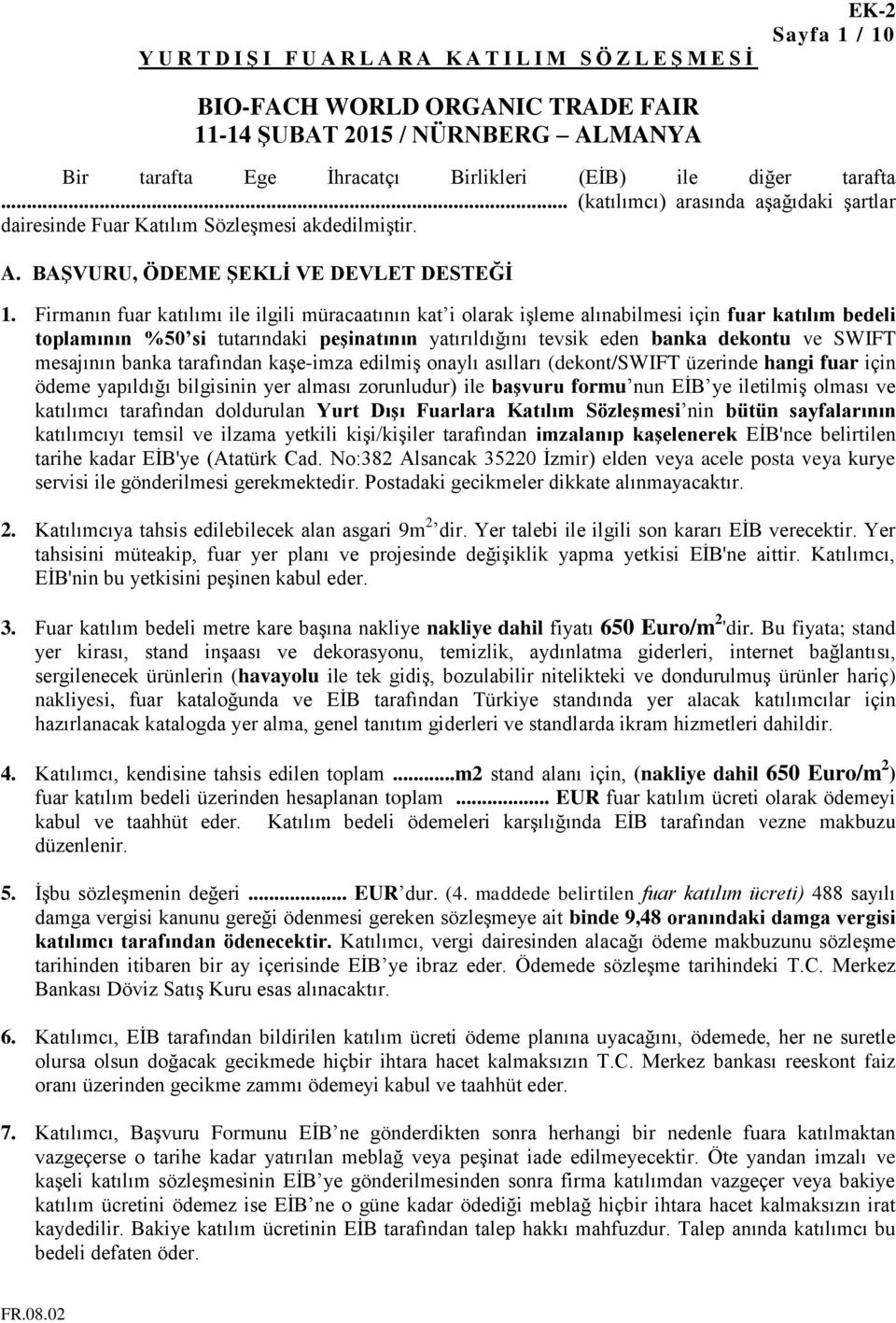 Firmanın fuar katılımı ile ilgili müracaatının kat i olarak işleme alınabilmesi için fuar katılım bedeli toplamının %50 si tutarındaki peşinatının yatırıldığını tevsik eden banka dekontu ve SWIFT