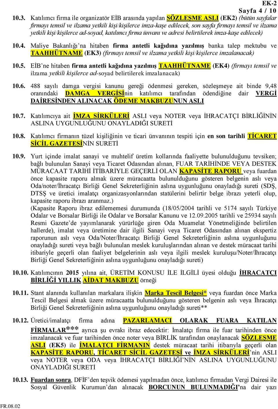 kişi/kişilerce ad-soyad, katılımcı firma ünvanı ve adresi belirtilerek imza-kaşe edilecek) 10.4.