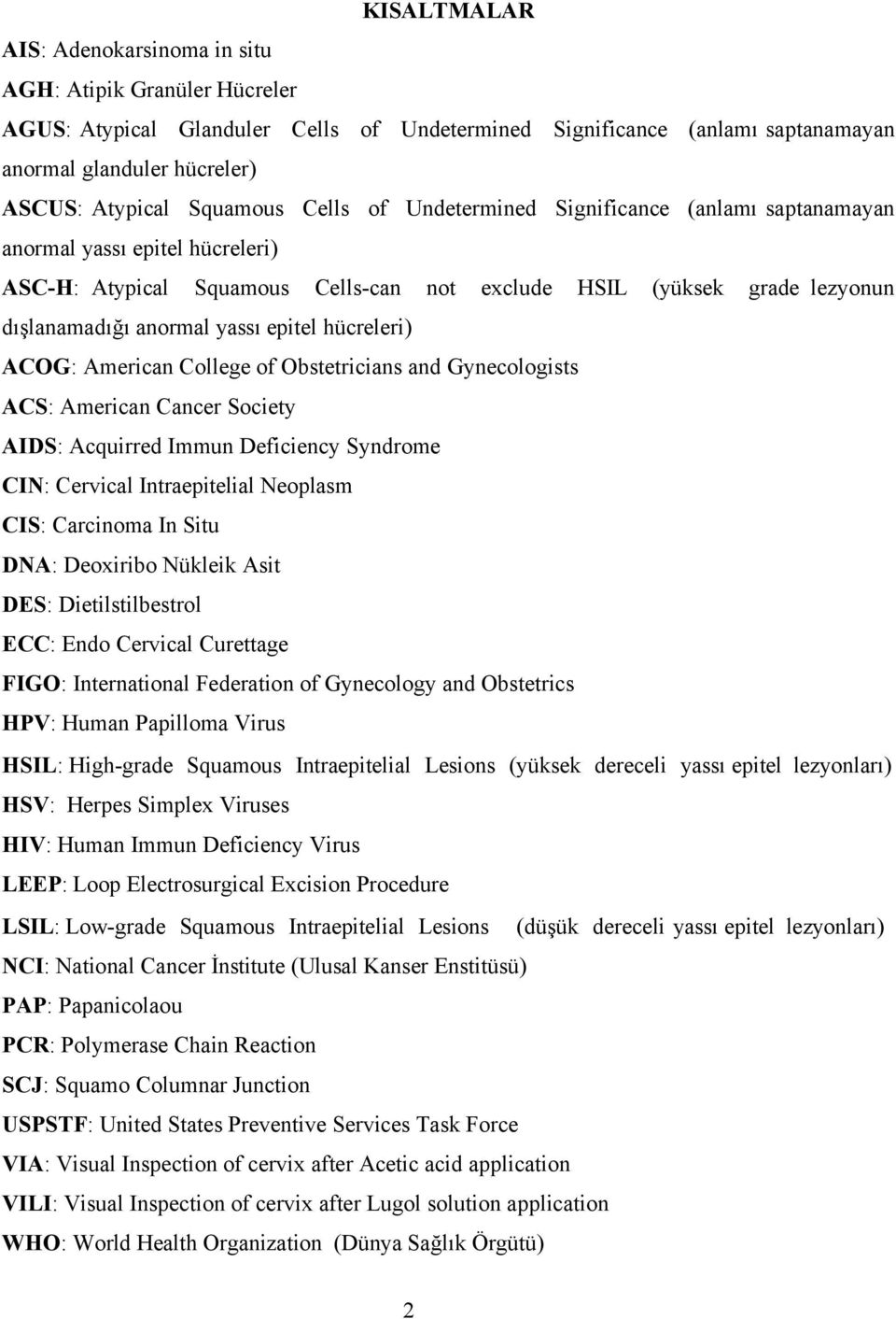 epitel hücreleri) ACOG: American College of Obstetricians and Gynecologists ACS: American Cancer Society AIDS: Acquirred Immun Deficiency Syndrome CIN: Cervical Intraepitelial Neoplasm CIS: Carcinoma