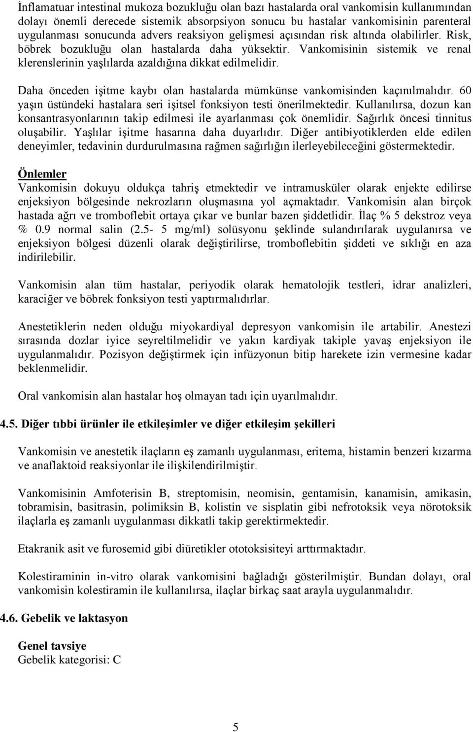 Vankomisinin sistemik ve renal klerenslerinin yaşlılarda azaldığına dikkat edilmelidir. Daha önceden işitme kaybı olan hastalarda mümkünse vankomisinden kaçınılmalıdır.