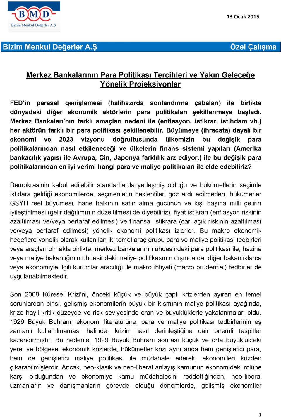 ekonomik aktörlerin para politikaları şekillenmeye başladı. Merkez Bankaları nın farklı amaçları nedeni ile (enflasyon, istikrar, istihdam vb.) her aktörün farklı bir para politikası şekillenebilir.