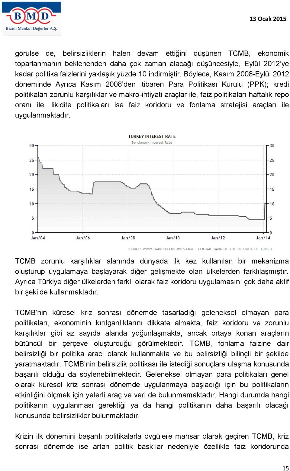 Böylece, Kasım 2008-Eylül 2012 döneminde Ayrıca Kasım 2008 den itibaren Para Politikası Kurulu (PPK); kredi politikaları zorunlu karşılıklar ve makro-ihtiyati araçlar ile, faiz politikaları haftalık