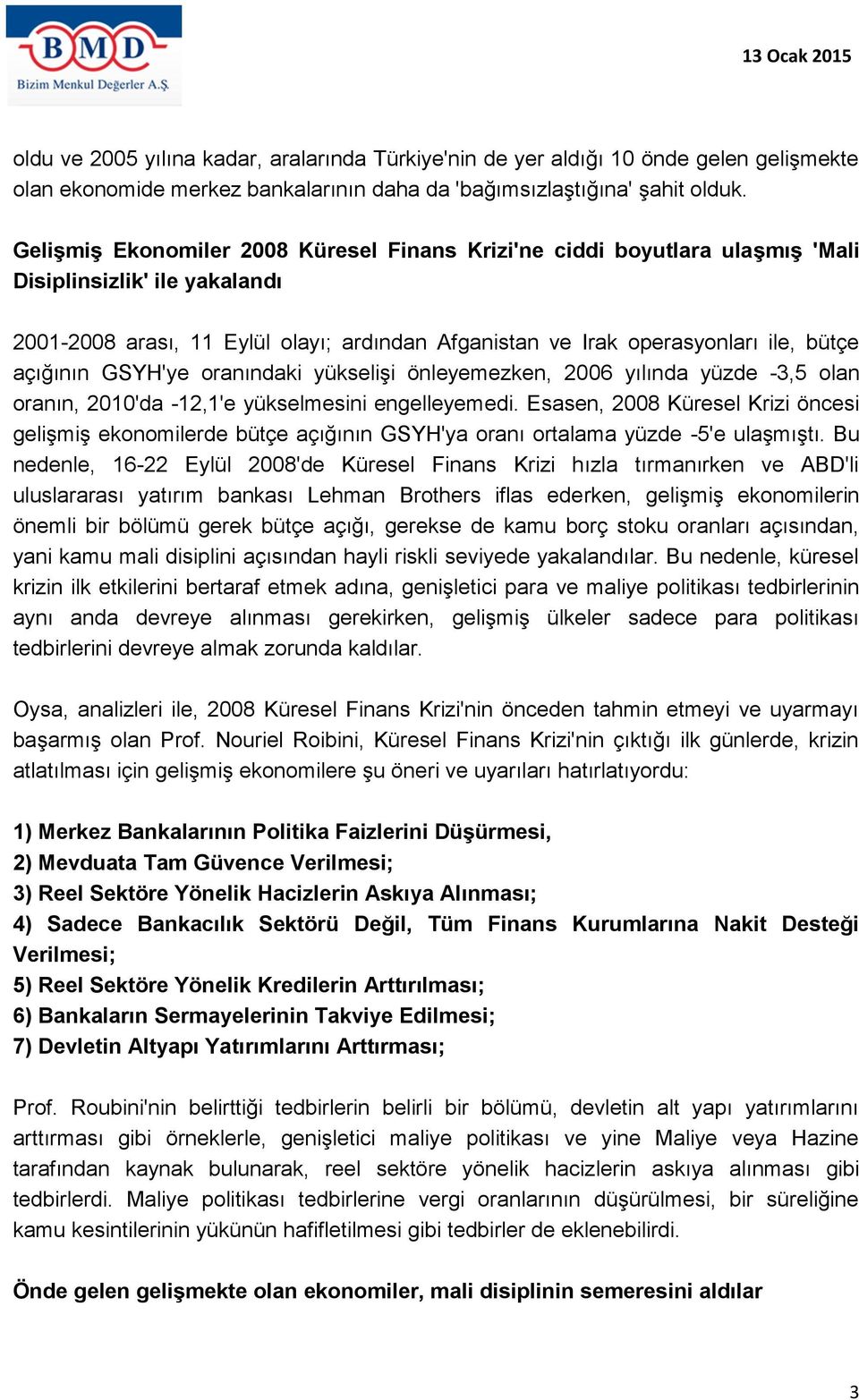 açığının GSYH'ye oranındaki yükselişi önleyemezken, 2006 yılında yüzde -3,5 olan oranın, 2010'da -12,1'e yükselmesini engelleyemedi.