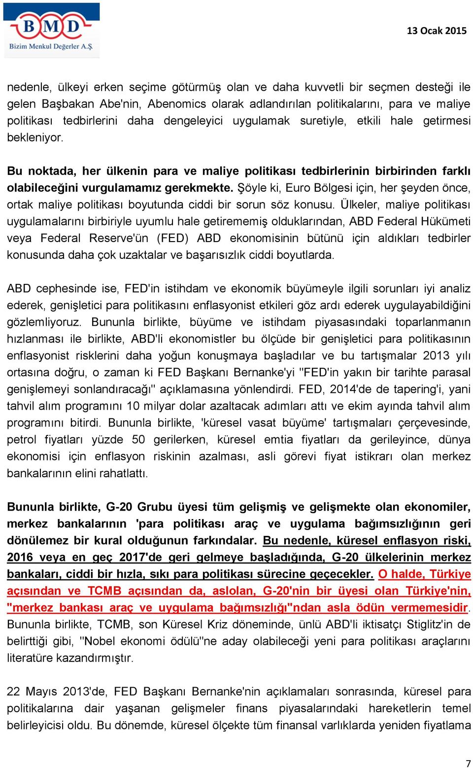 Şöyle ki, Euro Bölgesi için, her şeyden önce, ortak maliye politikası boyutunda ciddi bir sorun söz konusu.