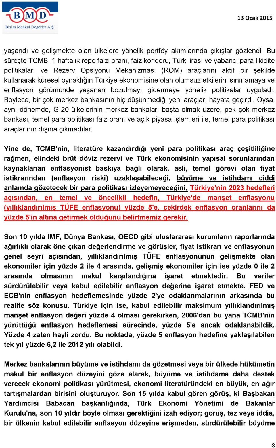 oynaklığın Türkiye ekonomisine olan olumsuz etkilerini sınırlamaya ve enflasyon görümünde yaşanan bozulmayı gidermeye yönelik politikalar uyguladı.