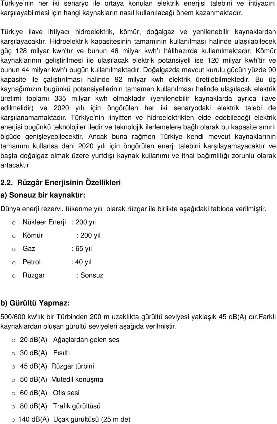 Hidrelektrik kapasitesinin tamamının kullanılması halinde ulaşılabilecek güç 128 milyar kwh tır ve bunun 46 milyar kwh ı hâlihazırda kullanılmaktadır.