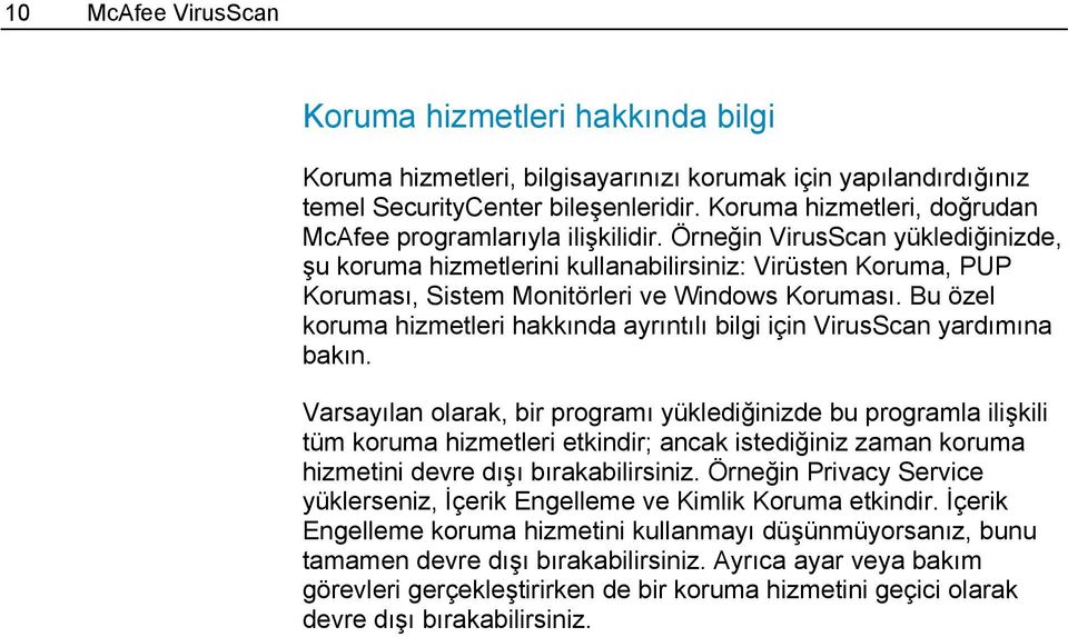Örneğin VirusScan yüklediğinizde, şu koruma hizmetlerini kullanabilirsiniz: Virüsten Koruma, PUP Koruması, Sistem Monitörleri ve Windows Koruması.
