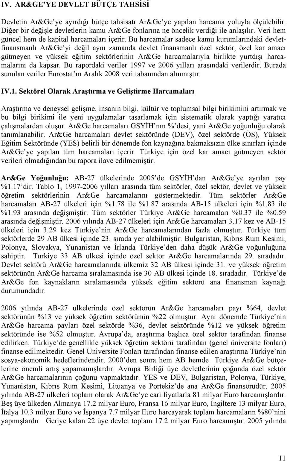 Bu harcamalar sadece kamu kurumlarındaki devletfinansmanlı Ar&Ge yi değil aynı zamanda devlet finansmanlı özel sektör, özel kar amacı gütmeyen ve yüksek eğitim sektörlerinin Ar&Ge harcamalarıyla