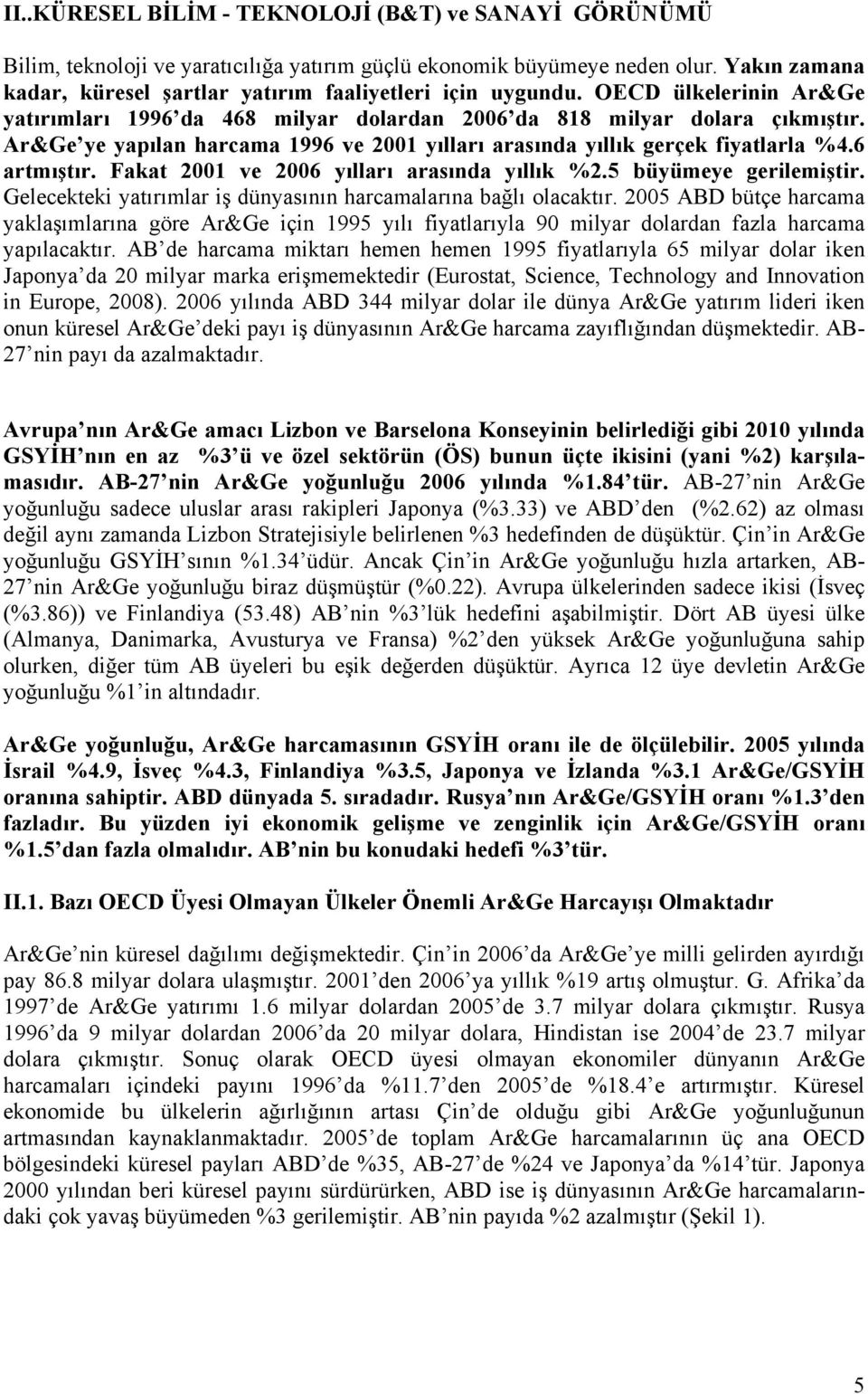 Ar&Ge ye yapılan harcama 1996 ve 2001 yılları arasında yıllık gerçek fiyatlarla %4.6 artmıştır. Fakat 2001 ve 2006 yılları arasında yıllık %2.5 büyümeye gerilemiştir.