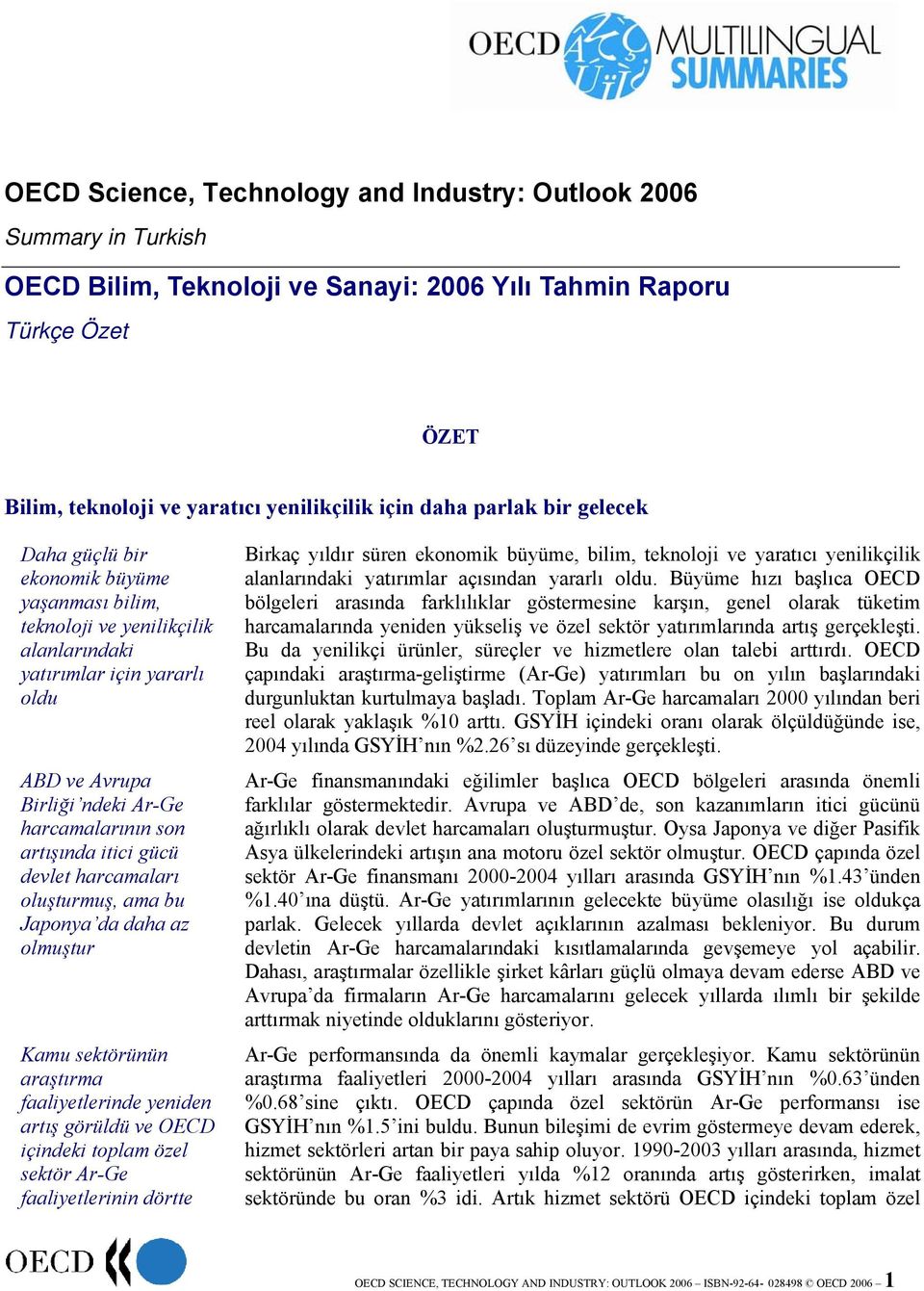 itici gücü devlet harcamaları oluşturmuş, ama bu Japonya da daha az olmuştur Kamu sektörünün araştırma faaliyetlerinde yeniden artış görüldü ve OECD içindeki toplam özel sektör Ar-Ge faaliyetlerinin