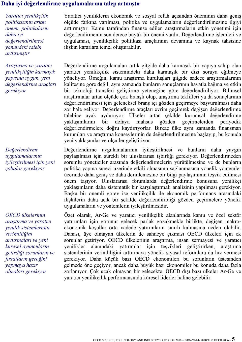 sistemlerinin verimliliğini arttırmaları ve yeni küresel oyuncuların getirdiği sorunların ve fırsatların gereğini yapmaya hazır olmaları gerekiyor Yaratıcı yeniliklerin ekonomik ve sosyal refah