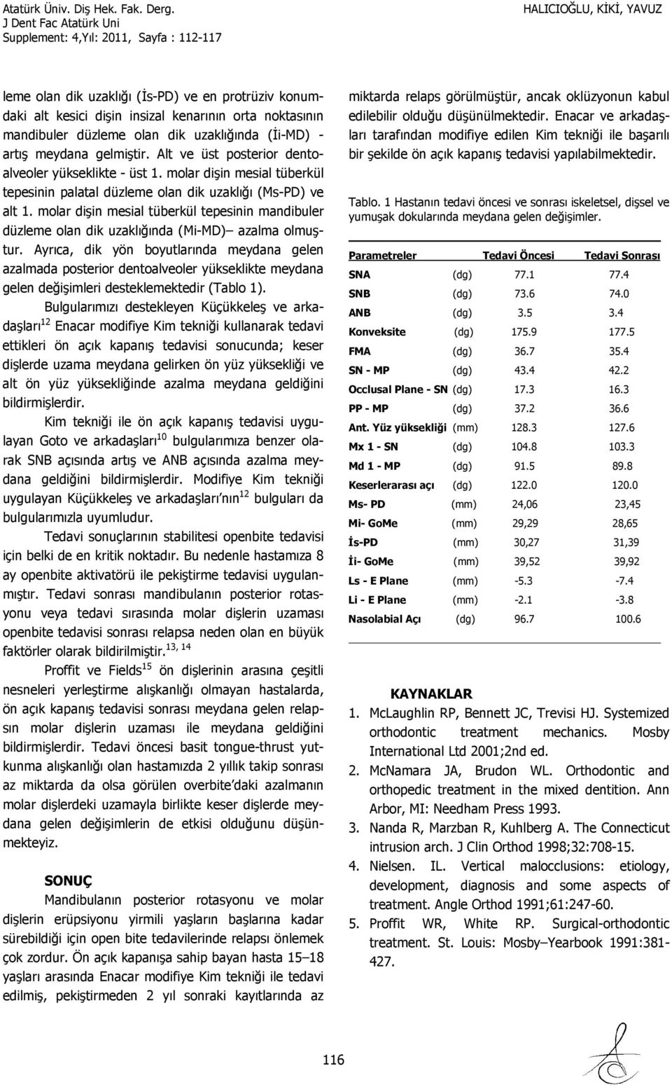 molar dişin mesial tüberkül tepesinin mandibuler düzleme olan dik uzaklığında (Mi-MD) azalma olmuştur.