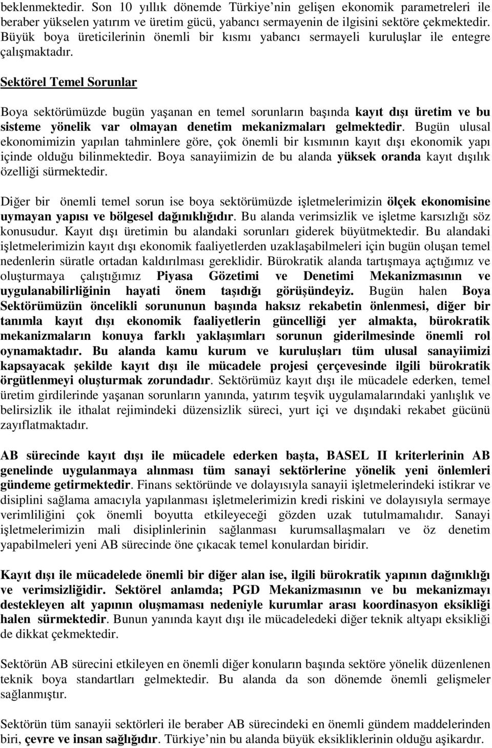 Sektörel Temel Sorunlar Boya sektörümüzde bugün yaanan en temel sorunların baında kayıt dıı üretim ve bu sisteme yönelik var olmayan denetim mekanizmaları gelmektedir.