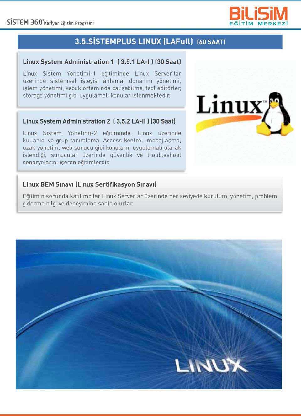 2 LA-II ) (30 Saat) Linux Sistem Yönetimi-2 eğitiminde, Linux üzerinde kullanıcı ve grup tanımlama, Access kontrol, mesajlaşma, uzak yönetim, web sunucu gibi konuların uygulamalı olarak işlendiği,