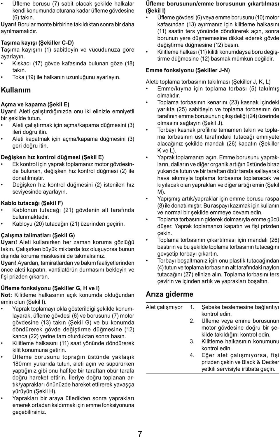 Kullanım Açma ve kapama (Şekil E) Uyarı! Aleti çalıştırdığınızda onu iki elinizle emniyetli bir şekilde tutun. Aleti çalıştırmak için açma/kapama düğmesini (3) ileri doğru itin.