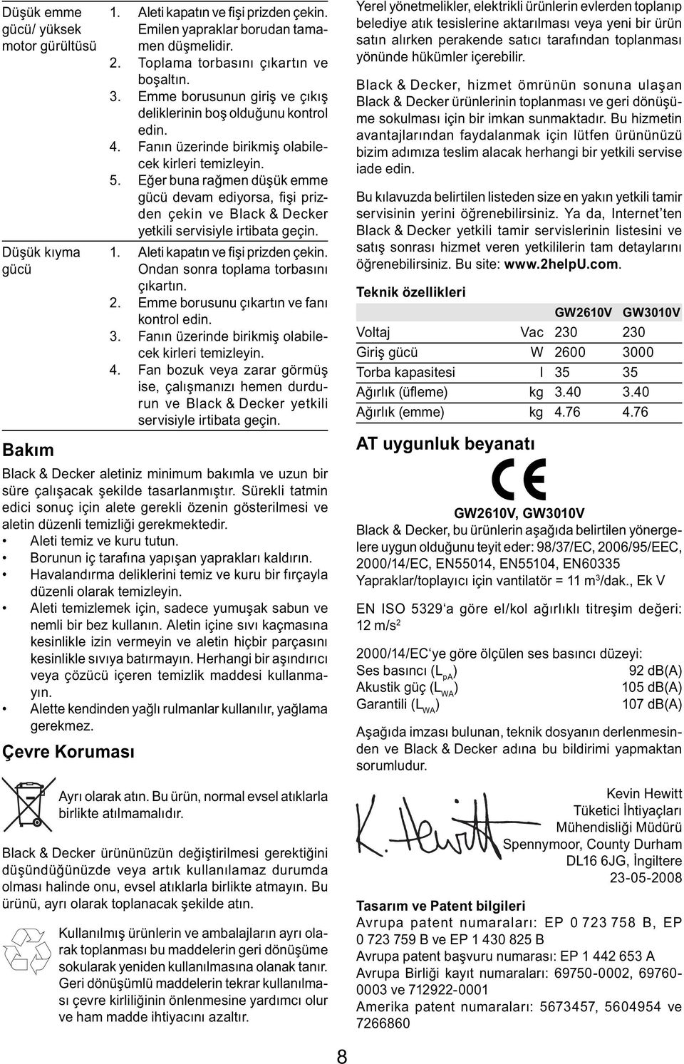 Eğer buna rağmen düşük emme gücü devam ediyorsa, fi şi prizden çekin ve Black & Decker yetkili servisiyle irtibata geçin. 1. Aleti kapatın ve fişi prizden çekin.