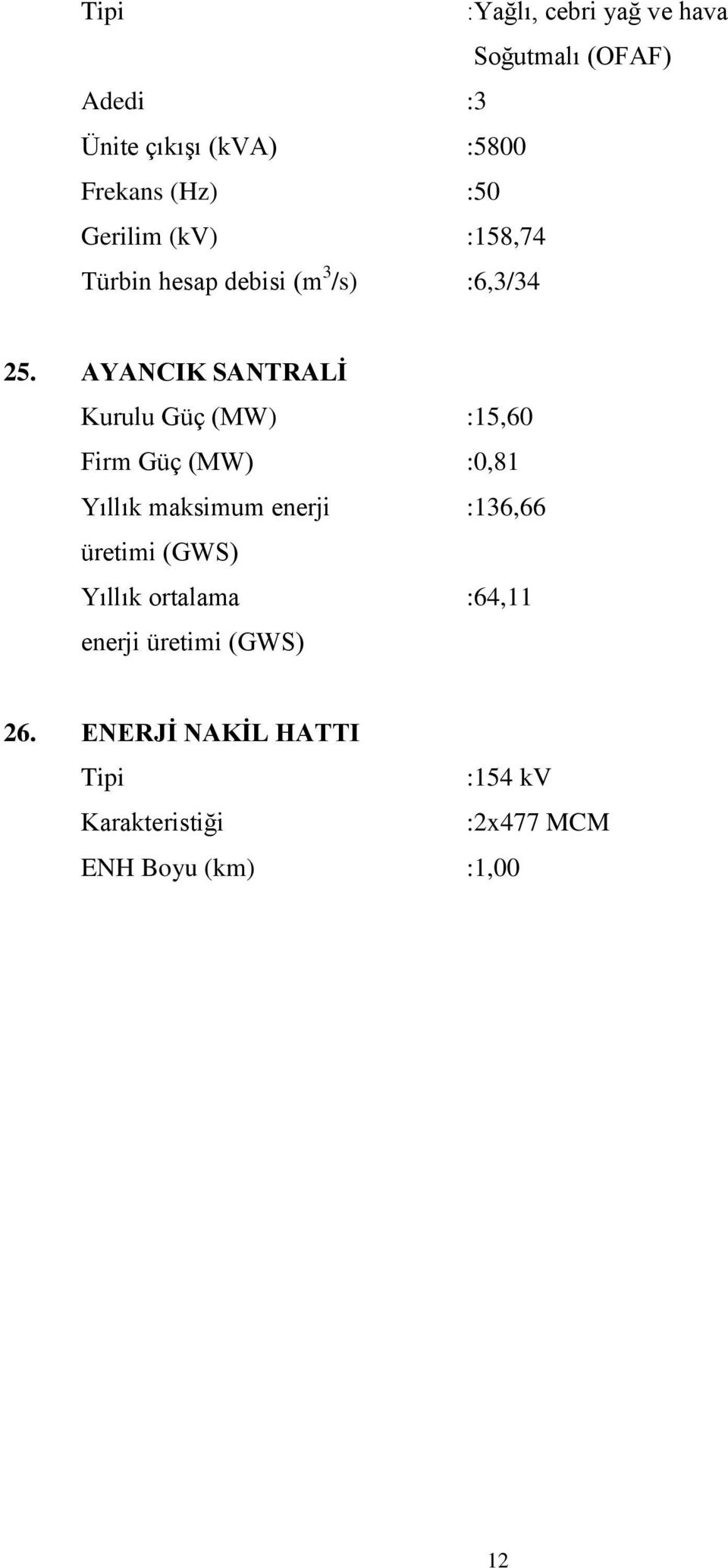 AYANCIK SANTRALİ Kurulu Güç (MW) :15,60 Firm Güç (MW) :0,81 Yıllık maksimum enerji :136,66 üretimi