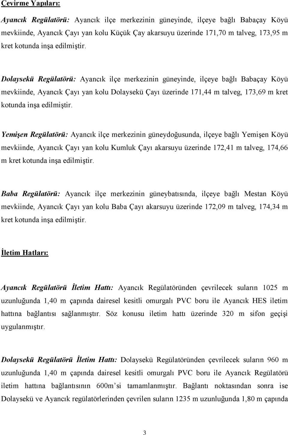 Dolaysekü Regülatörü: Ayancık ilçe merkezinin güneyinde, ilçeye bağlı Babaçay Köyü mevkiinde, Ayancık Çayı yan kolu Dolaysekü Çayı üzerinde 171,44 m talveg, 173,69 m kret kotunda  Yemişen Regülatörü: