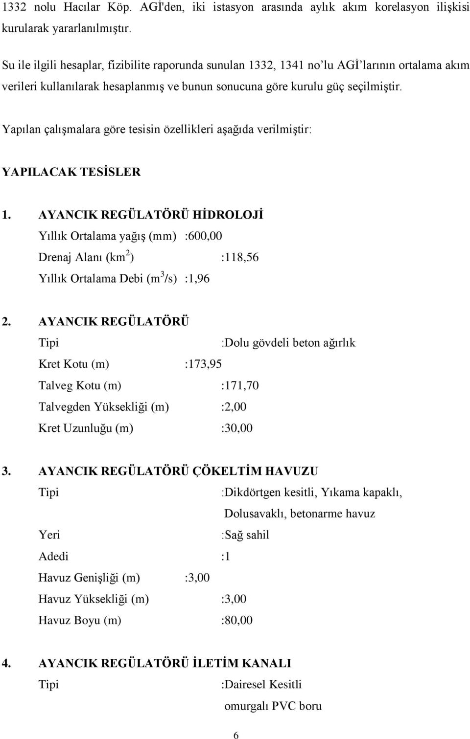 Yapılan çalışmalara göre tesisin özellikleri aşağıda verilmiştir: YAPILACAK TESİSLER 1.