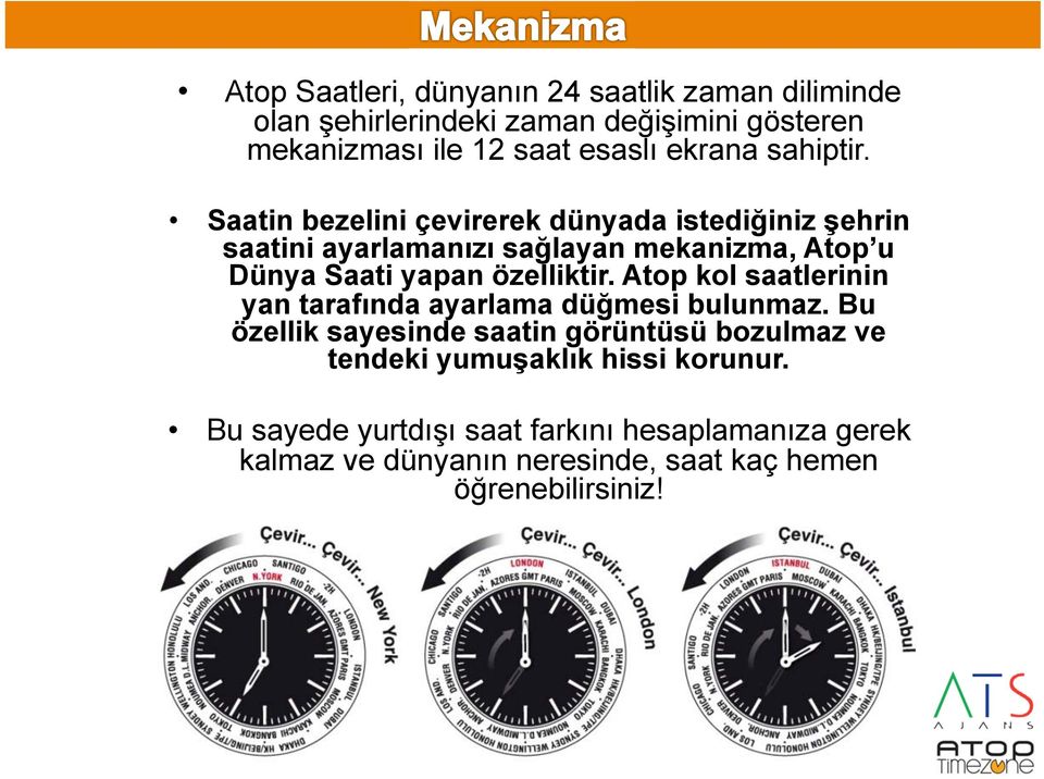 Saatin bezelini çevirerek dünyada istediğiniz şehrin saatini ayarlamanızı sağlayan mekanizma, Atop u Dünya Saati yapan özelliktir.