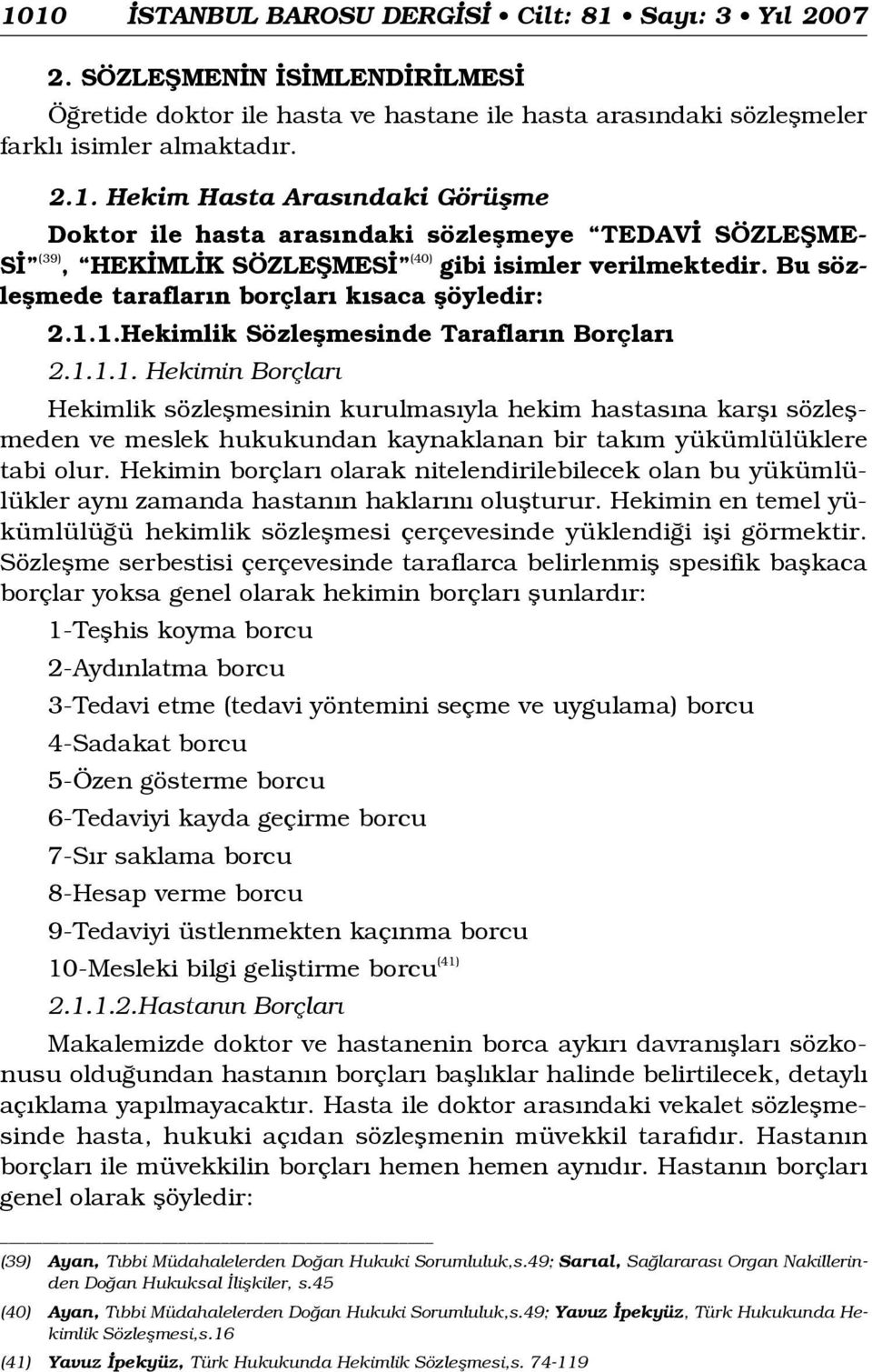 1.Hekimlik Sözleflmesinde Taraflar n Borçlar 2.1.1.1. Hekimin Borçlar Hekimlik sözleflmesinin kurulmas yla hekim hastas na karfl sözleflmeden ve meslek hukukundan kaynaklanan bir tak m yükümlülüklere tabi olur.