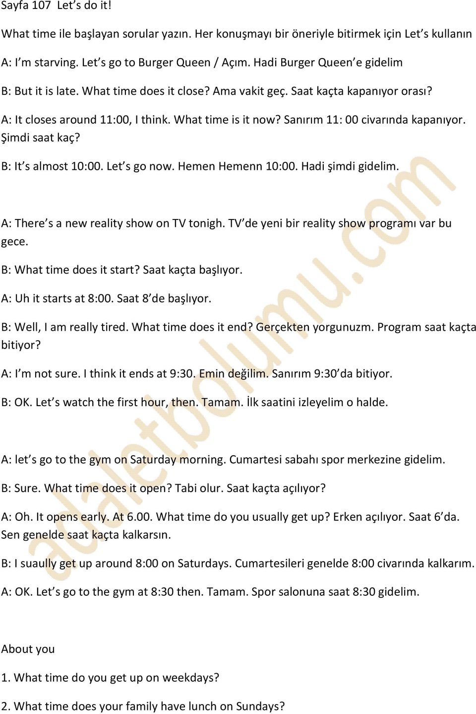 Sanırım 11: 00 civarında kapanıyor. Şimdi saat kaç? B: It s almost 10:00. Let s go now. Hemen Hemenn 10:00. Hadi şimdi gidelim. A: There s a new reality show on TV tonigh.