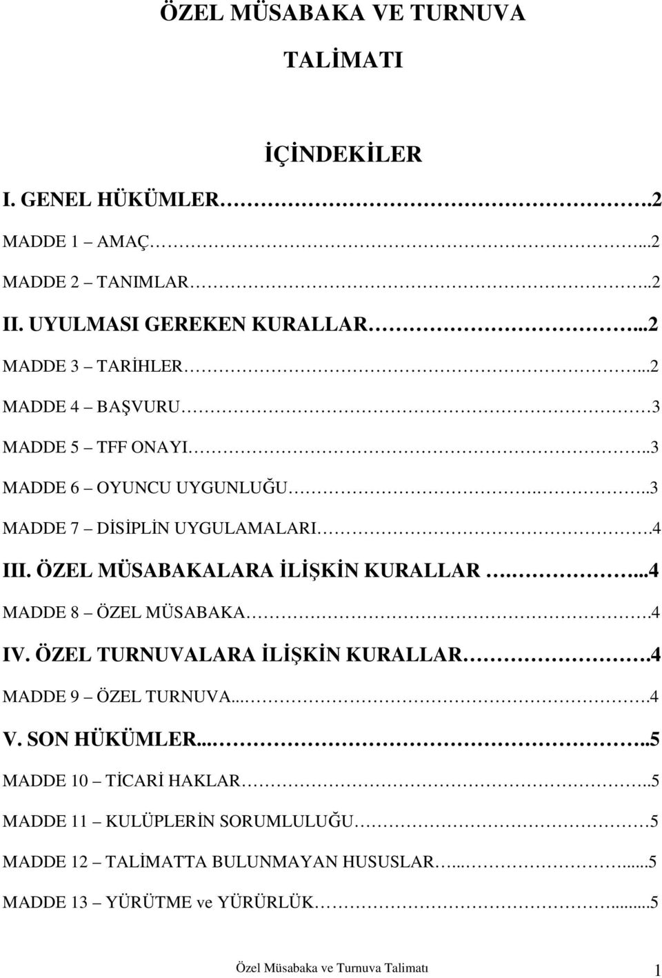 ÖZEL MÜSABAKALARA ĐLĐŞKĐN KURALLAR....4 MADDE 8 ÖZEL MÜSABAKA.4 IV. ÖZEL TURNUVALARA ĐLĐŞKĐN KURALLAR.4 MADDE 9 ÖZEL TURNUVA....4 V. SON HÜKÜMLER.