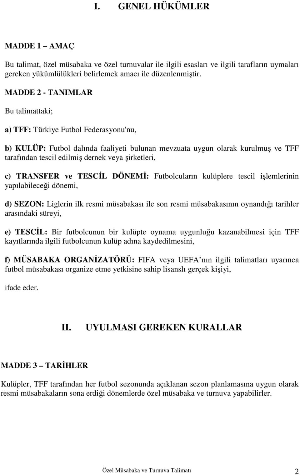 şirketleri, c) TRANSFER ve TESCĐL DÖNEMĐ: Futbolcuların kulüplere tescil işlemlerinin yapılabileceği dönemi, d) SEZON: Liglerin ilk resmi müsabakası ile son resmi müsabakasının oynandığı tarihler