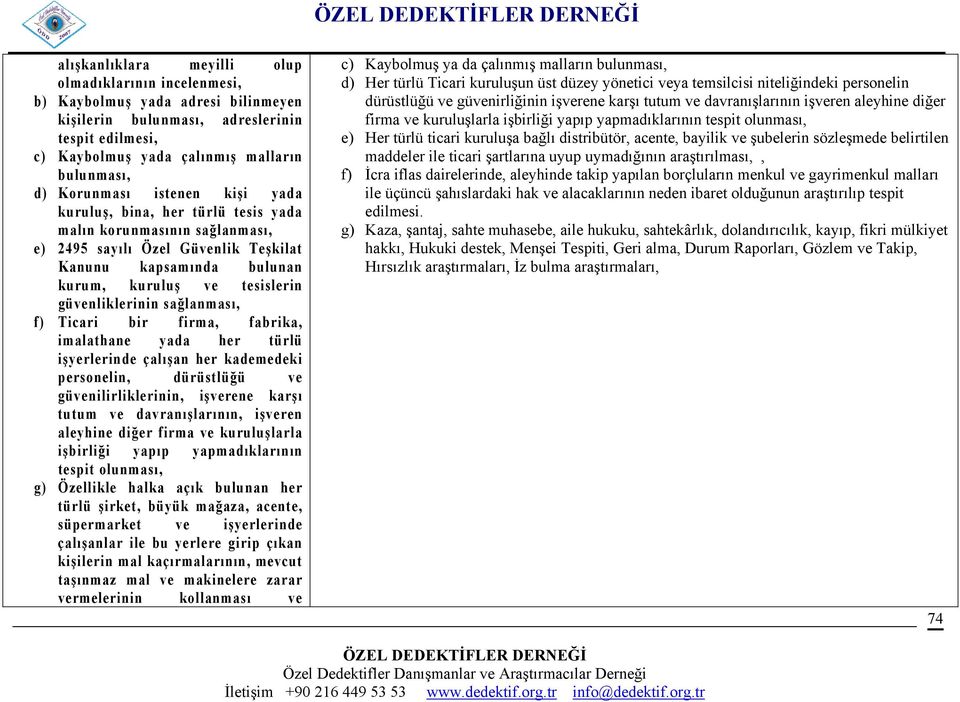 yapmadıklarının tespit olunması, tespit edilmesi, e) Her türlü ticari kuruluşa bağlı distribütör, acente, bayilik ve şubelerin sözleşmede belirtilen c) Kaybolmuş yada çalınmış malların maddeler ile